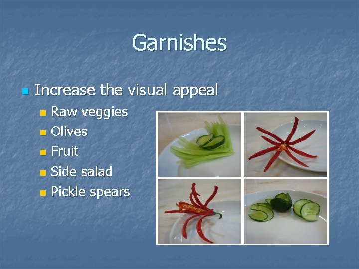 Garnishes n Increase the visual appeal Raw veggies n Olives n Fruit n Side Garnishes n Increase the visual appeal Raw veggies n Olives n Fruit n Side