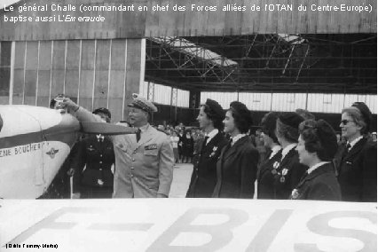 Le général Challe (commandant en chef des Forces alliées de l’OTAN du Centre-Europe) baptise