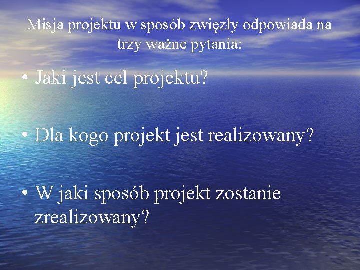 Misja projektu w sposób zwięzły odpowiada na trzy ważne pytania: • Jaki jest cel