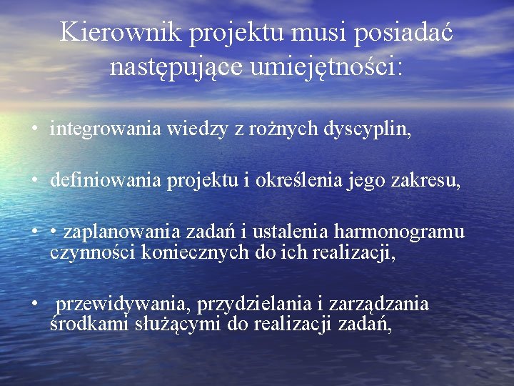 Kierownik projektu musi posiadać następujące umiejętności: • integrowania wiedzy z rożnych dyscyplin, • definiowania