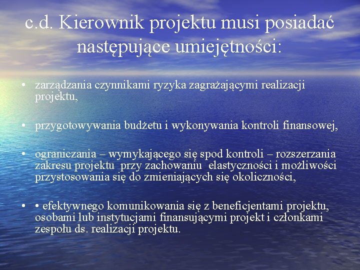 c. d. Kierownik projektu musi posiadać następujące umiejętności: • zarządzania czynnikami ryzyka zagrażającymi realizacji c. d. Kierownik projektu musi posiadać następujące umiejętności: • zarządzania czynnikami ryzyka zagrażającymi realizacji