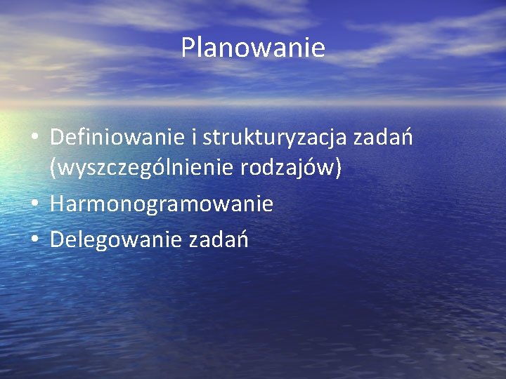 Planowanie • Definiowanie i strukturyzacja zadań (wyszczególnienie rodzajów) • Harmonogramowanie • Delegowanie zadań 