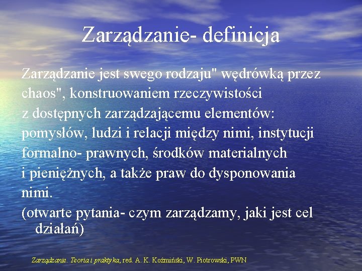 Zarządzanie- definicja Zarządzanie jest swego rodzaju" wędrówką przez chaos", konstruowaniem rzeczywistości z dostępnych zarządzającemu