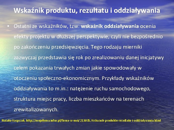 Wskaźnik produktu, rezultatu i oddziaływania • Ostatni ze wskaźników, tzw. wskaźnik oddziaływania ocenia efekty