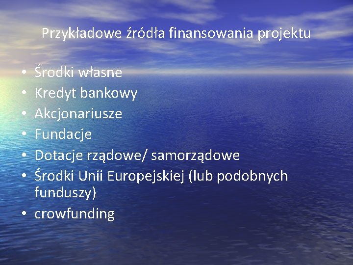 Przykładowe źródła finansowania projektu Środki własne Kredyt bankowy Akcjonariusze Fundacje Dotacje rządowe/ samorządowe Środki