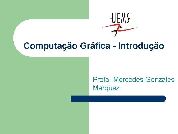 Computação Gráfica - Introdução Profa. Mercedes Gonzales Márquez 