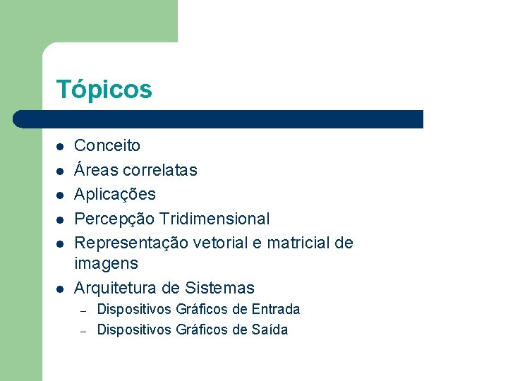 Tópicos l l l Conceito Áreas correlatas Aplicações Percepção Tridimensional Representação vetorial e matricial