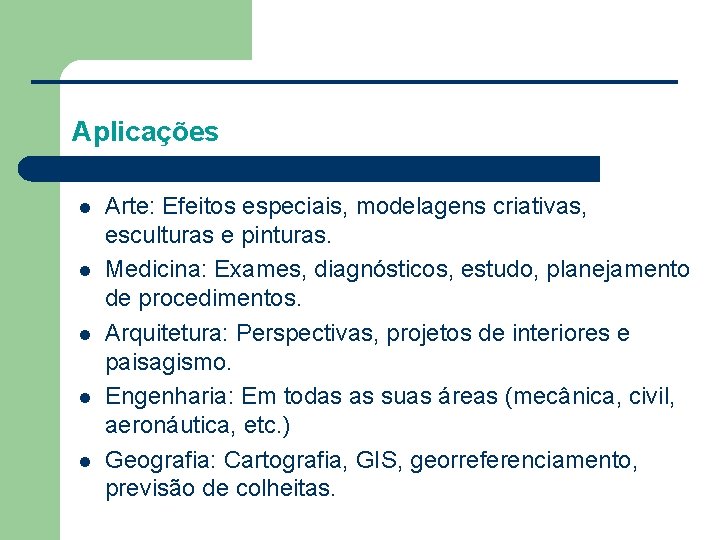 Aplicações l l l Arte: Efeitos especiais, modelagens criativas, esculturas e pinturas. Medicina: Exames,