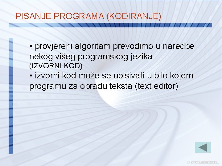 PISANJE PROGRAMA (KODIRANJE) • provjereni algoritam prevodimo u naredbe nekog višeg programskog jezika (IZVORNI