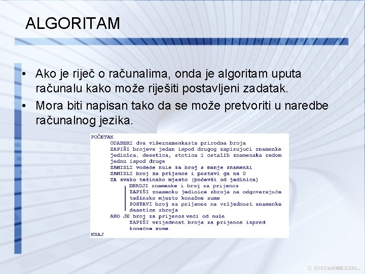 ALGORITAM • Ako je riječ o računalima, onda je algoritam uputa računalu kako može