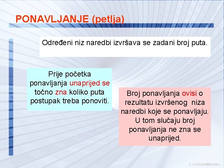 PONAVLJANJE (petlja) Određeni niz naredbi izvršava se zadani broj puta. Prije početka ponavljanja unaprijed