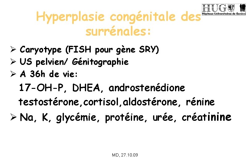 Hyperplasie congénitale des surrénales: Ø Caryotype (FISH pour gène SRY) Ø US pelvien/ Génitographie