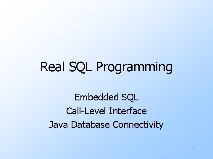 Real SQL Programming Embedded SQL Call-Level Interface Java Database Connectivity 1 