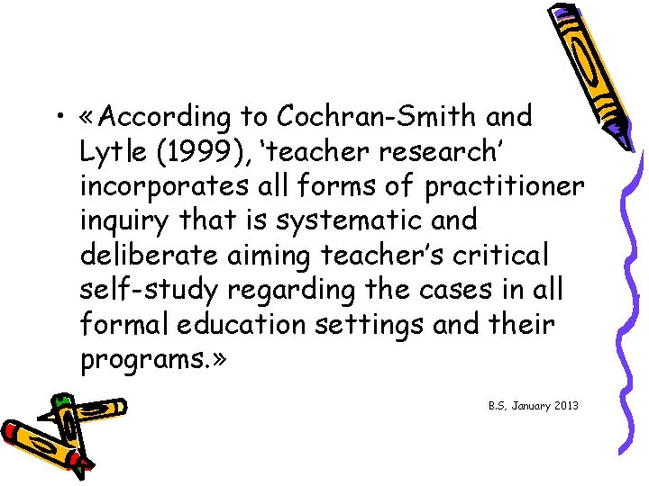  • «According to Cochran-Smith and Lytle (1999), ‘teacher research’ incorporates all forms of