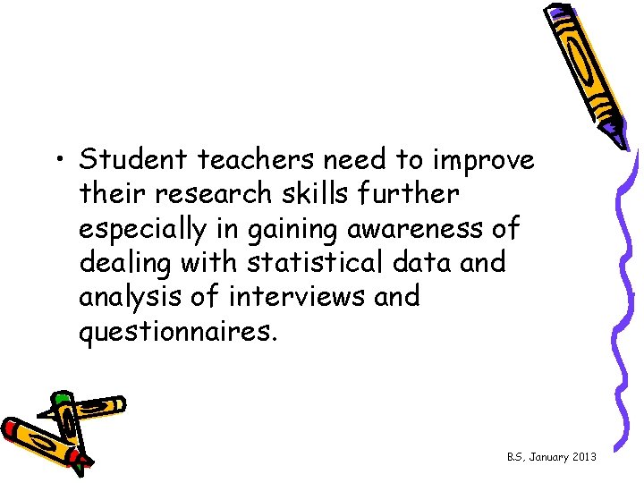  • Student teachers need to improve their research skills further especially in gaining