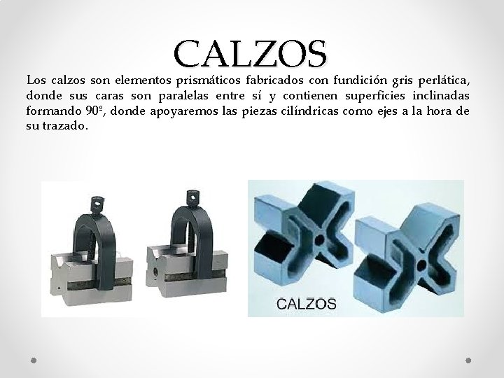 CALZOS Los calzos son elementos prismáticos fabricados con fundición gris perlática, donde sus caras