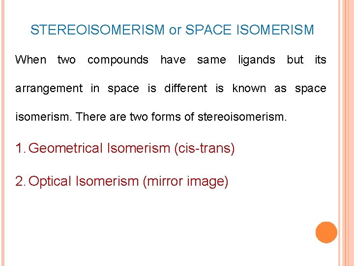 STEREOISOMERISM or SPACE ISOMERISM When two compounds have same ligands but its arrangement in