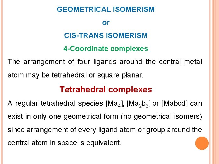 GEOMETRICAL ISOMERISM or CIS-TRANS ISOMERISM 4 -Coordinate complexes The arrangement of four ligands around