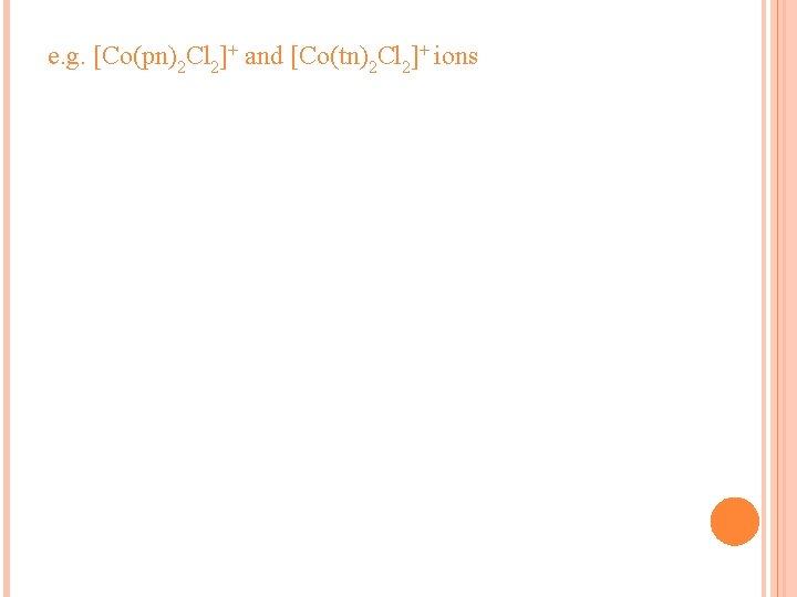 e. g. [Co(pn)2 Cl 2]+ and [Co(tn)2 Cl 2]+ ions 