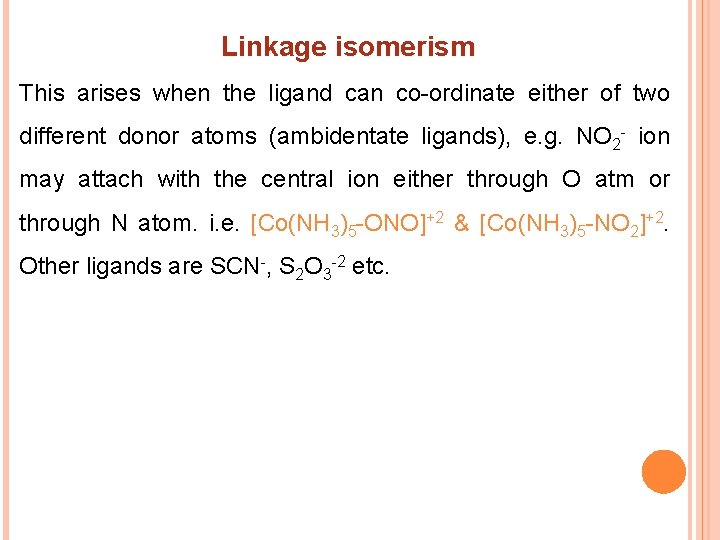Linkage isomerism This arises when the ligand can co-ordinate either of two different donor