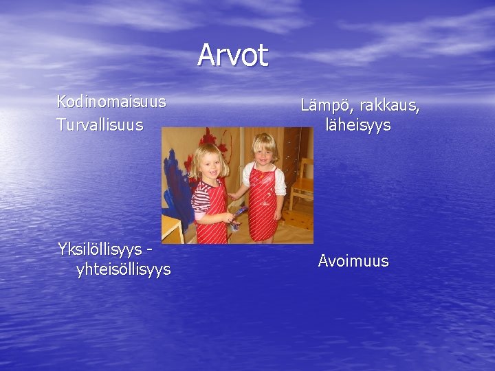 Arvot Kodinomaisuus Turvallisuus Yksilöllisyys yhteisöllisyys Lämpö, rakkaus, läheisyys Avoimuus 