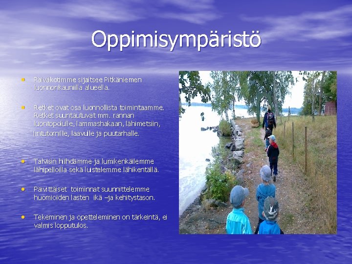 Oppimisympäristö • Päiväkotimme sijaitsee Pitkäniemen luonnonkauniilla alueella. • Retket ovat osa luonnollista toimintaamme. Retket