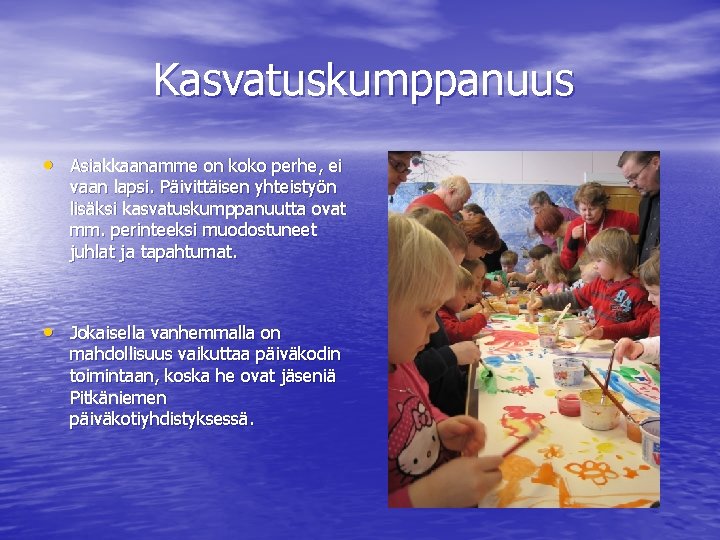 Kasvatuskumppanuus • Asiakkaanamme on koko perhe, ei vaan lapsi. Päivittäisen yhteistyön lisäksi kasvatuskumppanuutta ovat