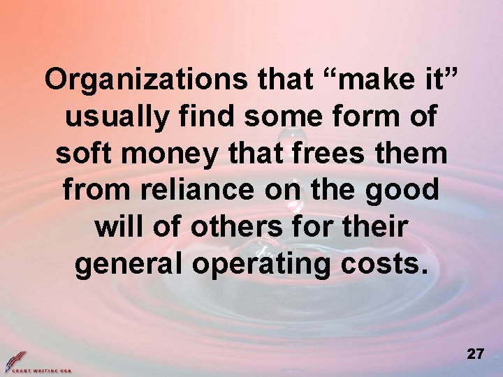 Organizations that “make it” usually find some form of soft money that frees them