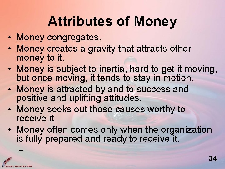Attributes of Money • Money congregates. • Money creates a gravity that attracts other