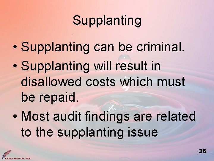 Supplanting • Supplanting can be criminal. • Supplanting will result in disallowed costs which