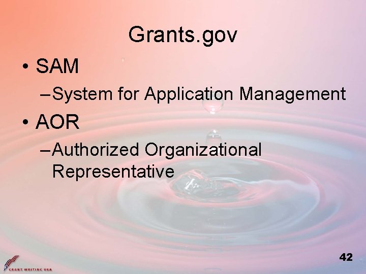 Grants. gov • SAM – System for Application Management • AOR – Authorized Organizational