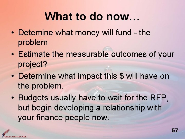 What to do now… • Detemine what money will fund - the problem •