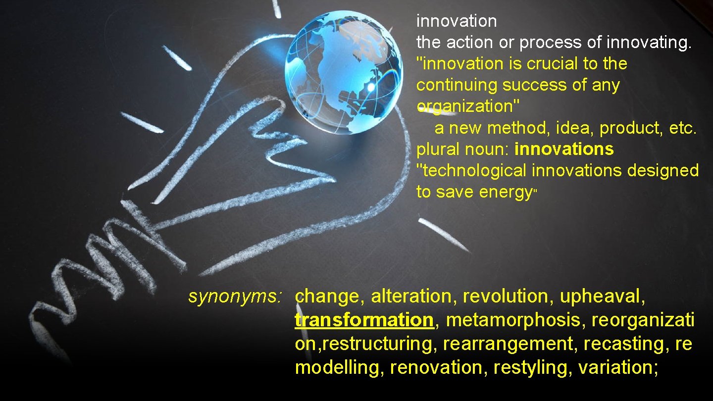 innovation the action or process of innovating. "innovation is crucial to the continuing success