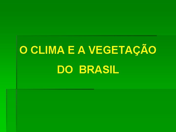 O CLIMA E A VEGETAÇÃO DO BRASIL 