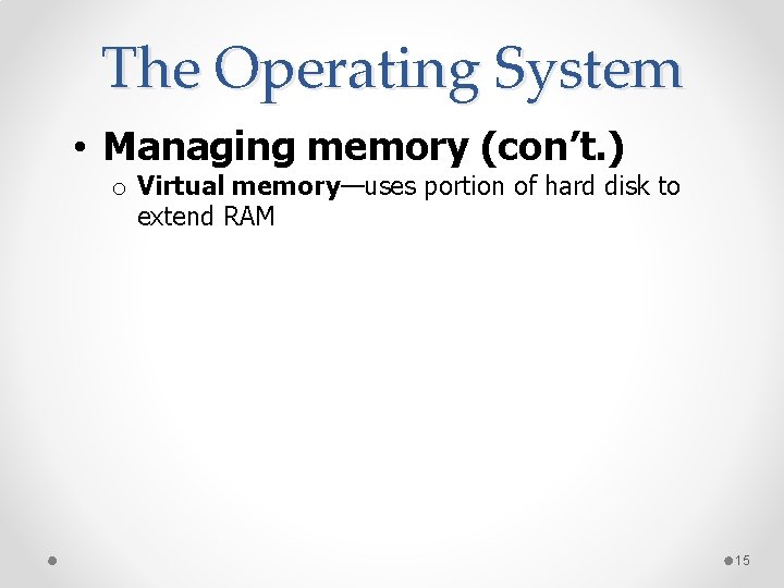 The Operating System • Managing memory (con’t. ) o Virtual memory—uses portion of hard