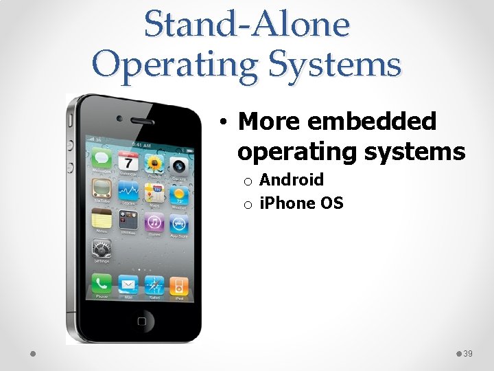 Stand-Alone Operating Systems • More embedded operating systems o Android o i. Phone OS