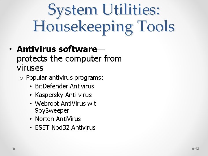 System Utilities: Housekeeping Tools • Antivirus software— protects the computer from viruses o Popular