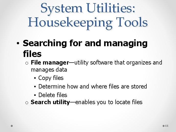 System Utilities: Housekeeping Tools • Searching for and managing files o File manager—utility software