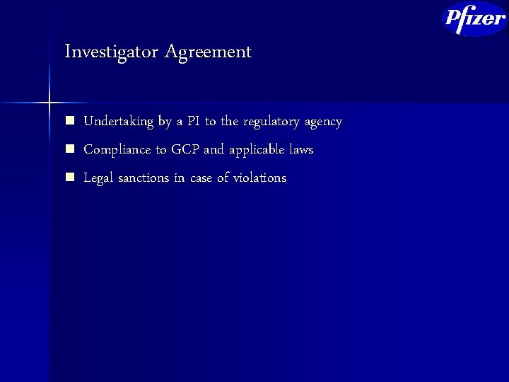 Investigator Agreement n n n Undertaking by a PI to the regulatory agency Compliance