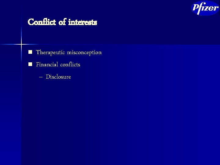 Conflict of interests n n Therapeutic misconception Financial conflicts – Disclosure 