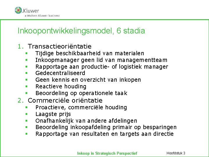 Inkoopontwikkelingsmodel, 6 stadia 1. Transactieoriëntatie § § § § Tijdige beschikbaarheid van materialen Inkoopmanager