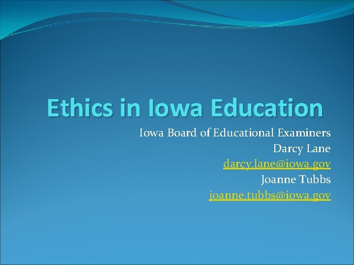 Ethics in Iowa Education Iowa Board of Educational Examiners Darcy Lane darcy. lane@iowa. gov