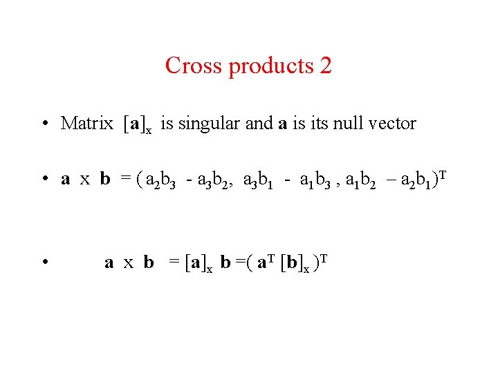 Cross products 2 • Matrix [a]x is singular and a is its null vector