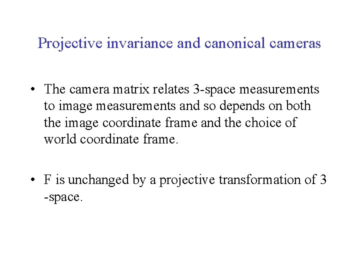 Projective invariance and canonical cameras • The camera matrix relates 3 -space measurements to Projective invariance and canonical cameras • The camera matrix relates 3 -space measurements to