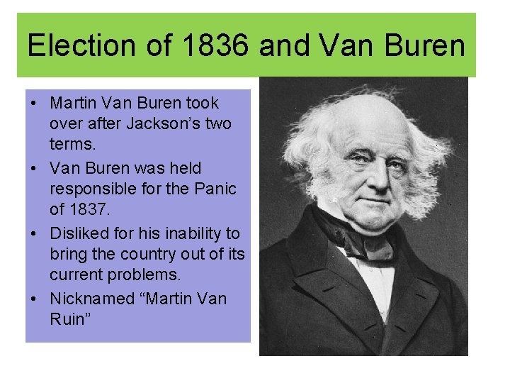 Election of 1836 and Van Buren • Martin Van Buren took over after Jackson’s