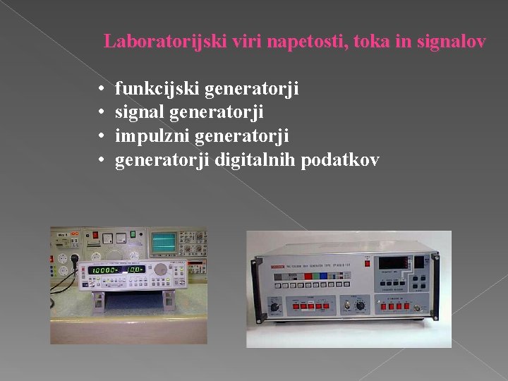 Laboratorijski viri napetosti, toka in signalov • • funkcijski generatorji signal generatorji impulzni generatorji