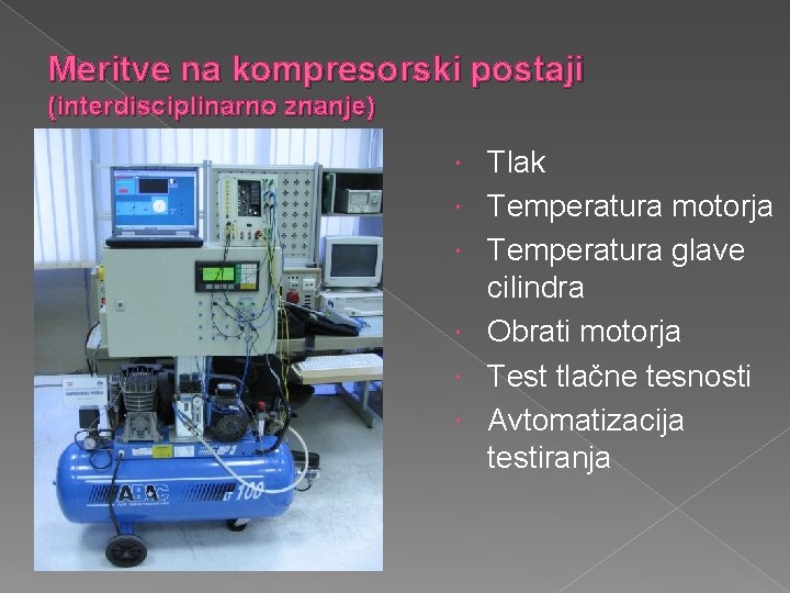 Meritve na kompresorski postaji (interdisciplinarno znanje) Tlak Temperatura motorja Temperatura glave cilindra Obrati motorja