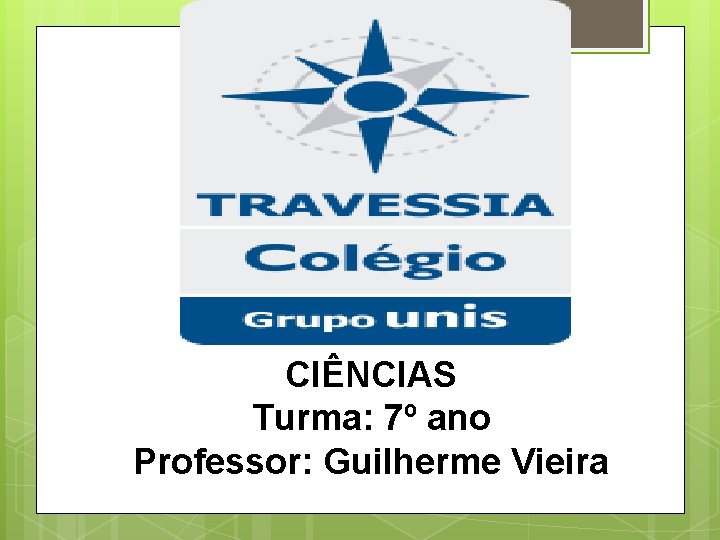 CIÊNCIAS Turma: 7º ano Professor: Guilherme Vieira 