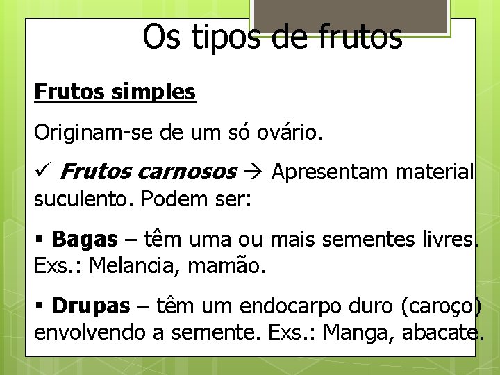 Os tipos de frutos Frutos simples Originam-se de um só ovário. ü Frutos carnosos