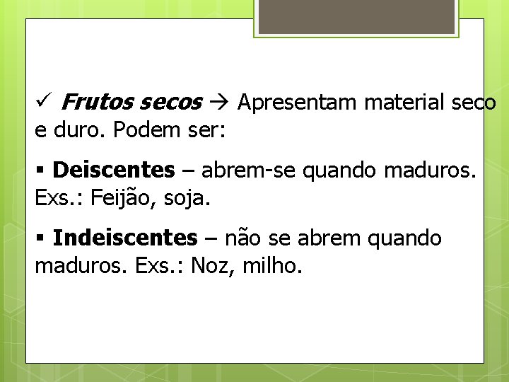 ü Frutos secos Apresentam material seco e duro. Podem ser: § Deiscentes – abrem-se